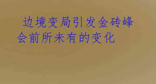  边境变局引发金砖峰会前所未有的变化 