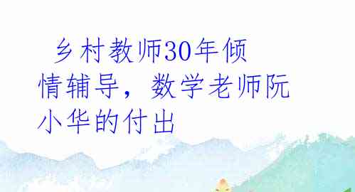  乡村教师30年倾情辅导，数学老师阮小华的付出