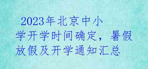  2023年北京中小学开学时间确定，暑假放假及开学通知汇总 