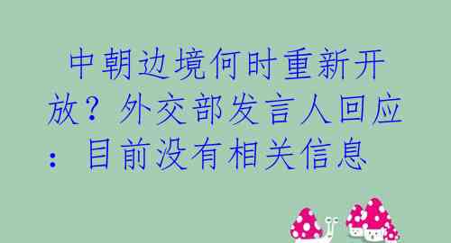  中朝边境何时重新开放？外交部发言人回应：目前没有相关信息