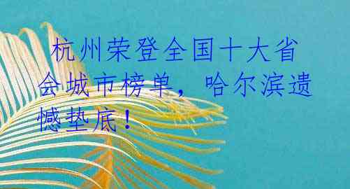 杭州荣登全国十大省会城市榜单，哈尔滨遗憾垫底！