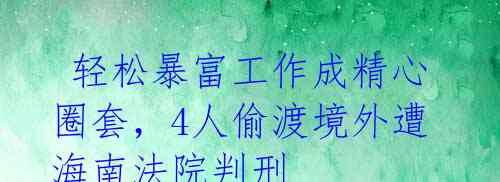  轻松暴富工作成精心圈套，4人偷渡境外遭海南法院判刑 