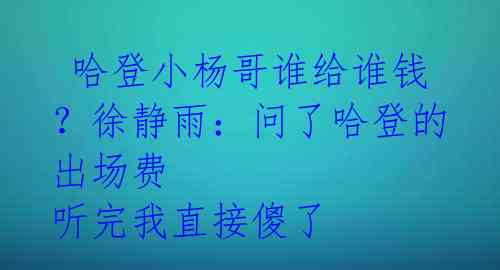  哈登小杨哥谁给谁钱？徐静雨：问了哈登的出场费 听完我直接傻了