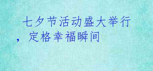  七夕节活动盛大举行，定格幸福瞬间