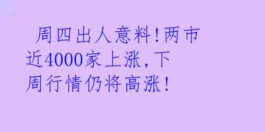 周四出人意料!两市近4000家上涨,下周行情仍将高涨!