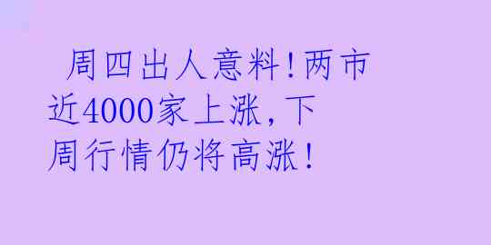  周四出人意料!两市近4000家上涨,下周行情仍将高涨! 