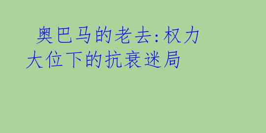  奥巴马的老去:权力大位下的抗衰迷局 