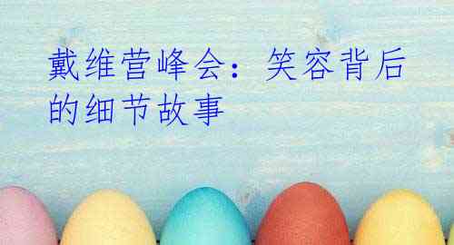 戴维营峰会:笑容背后的细节故事