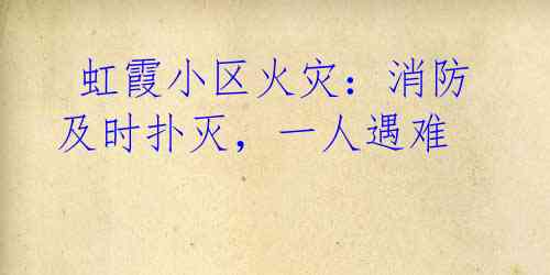 虹霞小区火灾:消防及时扑灭,一人遇难
