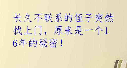 长久不联系的侄子突然找上门,原来是一个16年的秘密!