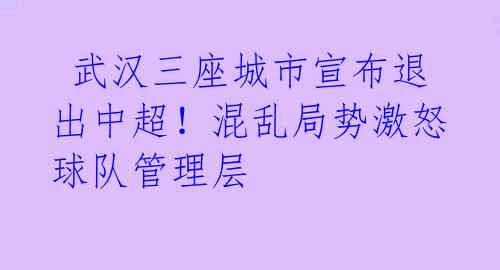 武汉三座城市宣布退出中超!混乱局势激怒球队管理层