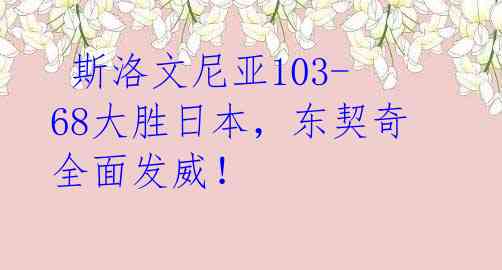  斯洛文尼亚103-68大胜日本，东契奇全面发威！ 