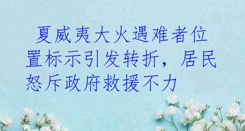  夏威夷大火遇难者位置标示引发转折，居民怒斥政府救援不力 