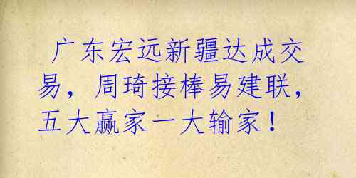 广东宏远新疆达成交易,周琦接棒易建联,五大赢家一大输家!