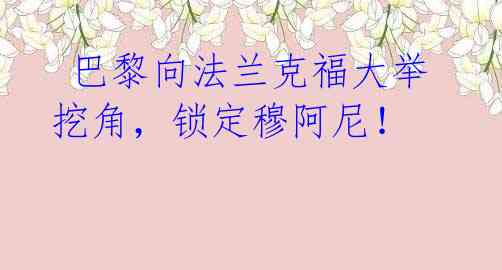 巴黎向法兰克福大举挖角,锁定穆阿尼!