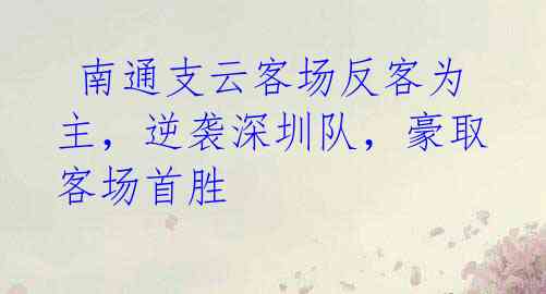  南通支云客场反客为主，逆袭深圳队，豪取客场首胜 