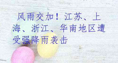 风雨交加!江苏、上海、浙江、华南地区遭受强降雨袭击