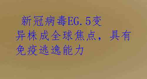  新冠病毒EG.5变异株成全球焦点，具有免疫逃逸能力 