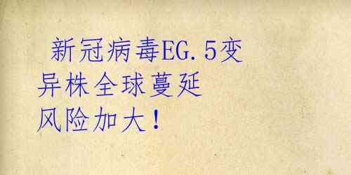  新冠病毒EG.5变异株全球蔓延 风险加大！ 