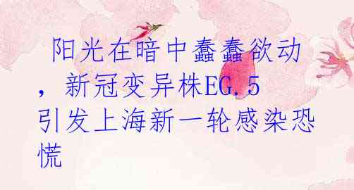 阳光在暗中蠢蠢欲动,新冠变异株EG.5引发上海新一轮感染恐慌