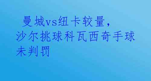 曼城vs纽卡较量,沙尔挑球科瓦西奇手球未判罚