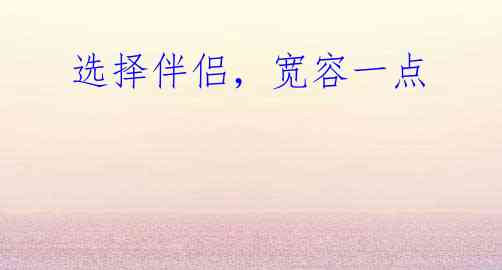 选择伴侣,宽容一点