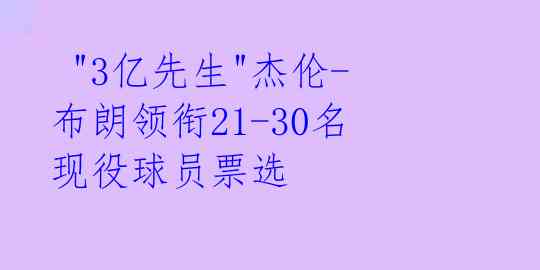  "3亿先生"杰伦-布朗领衔21-30名现役球员票选 