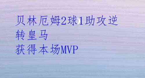 贝林厄姆2球1助攻逆转皇马 获得本场MVP