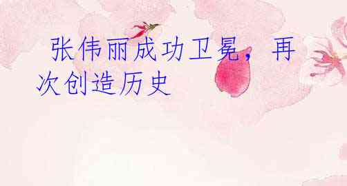 张伟丽成功卫冕,再次创造历史