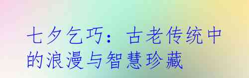 七夕乞巧:古老传统中的浪漫与智慧珍藏