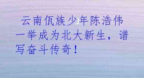 云南佤族少年陈浩伟一举成为北大新生,谱写奋斗传奇!