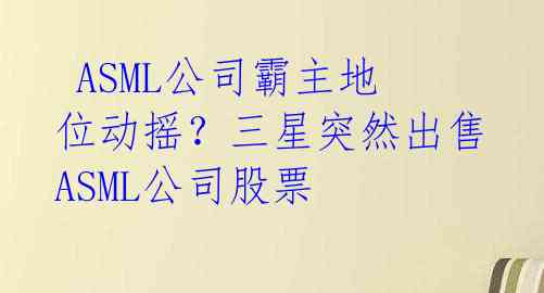 ASML公司霸主地位动摇?三星突然出售ASML公司股票