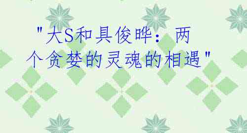 "大S和具俊晔:两个贪婪的灵魂的相遇"