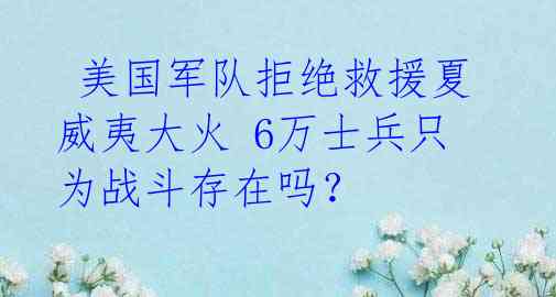 美国军队拒绝救援夏威夷大火 6万士兵只为战斗存在吗?