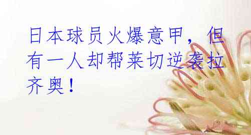 日本球员火爆意甲,但有一人却帮莱切逆袭拉齐奥!