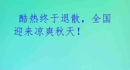 酷热终于退散,全国迎来凉爽秋天!