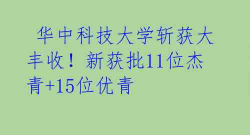 华中科技大学斩获大丰收!新获批11位杰青+15位优青