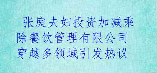 张庭夫妇投资加减乘除餐饮管理有限公司 穿越多领域引发热议