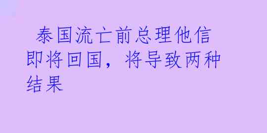  泰国流亡前总理他信即将回国，将导致两种结果 