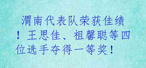 渭南代表队荣获佳绩!王思佳、祖馨聪等四位选手夺得一等奖!