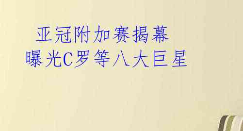  亚冠附加赛揭幕 曝光C罗等八大巨星 