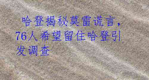哈登揭秘莫雷谎言,76人希望留住哈登引发调查