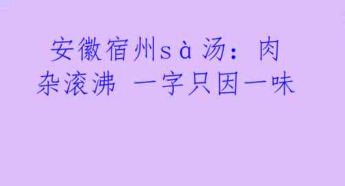 安徽宿州sà汤:肉杂滚沸 一字只因一味