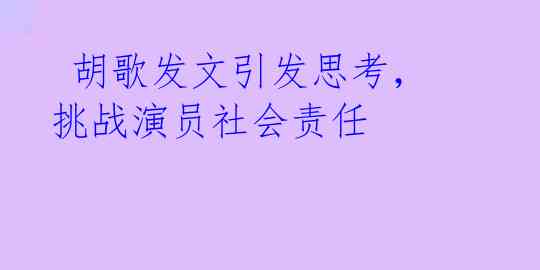 胡歌发文引发思考,挑战演员社会责任