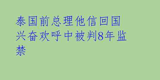 泰国前总理他信回国 兴奋欢呼中被判8年监禁 