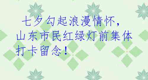 七夕勾起浪漫情怀,山东市民红绿灯前集体打卡留念!