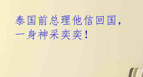 泰国前总理他信回国,一身神采奕奕!