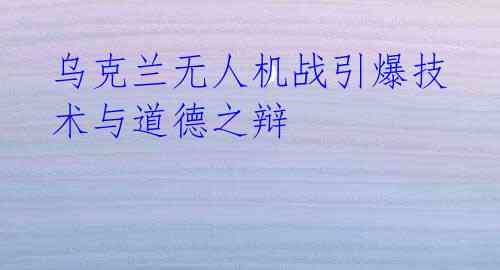 乌克兰无人机战引爆技术与道德之辩