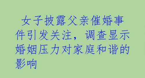  女子披露父亲催婚事件引发关注，调查显示婚姻压力对家庭和谐的影响 