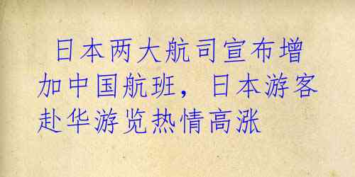  日本两大航司宣布增加中国航班，日本游客赴华游览热情高涨 